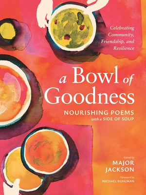 Cover Image for A Bowl of Goodness: Nourishing Poems with a Side of Soup, Celebrating Community, Friendship, and Resilience -- Major Jackson, Hardcover