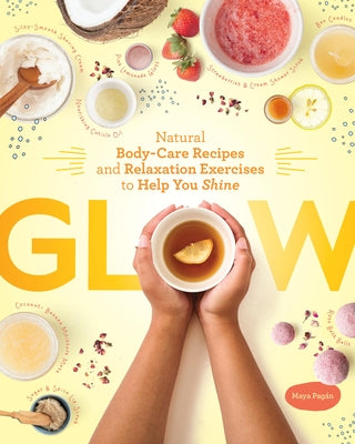 Cover Image for Glow: Natural Body-Care Recipes and Relaxation Exercises to Help You Shine -- Maya Pagán, Paperback