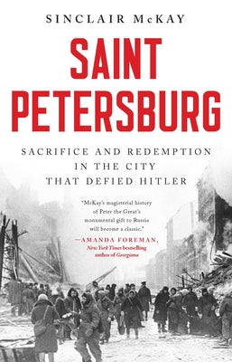 Cover Image for Saint Petersburg: Sacrifice and Redemption in the City That Defied Hitler -- Sinclair McKay, Hardcover