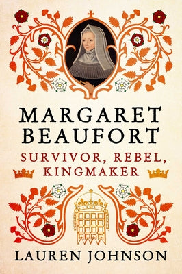 Cover Image for Margaret Beaufort: Survivor, Rebel, Kingmaker -- Lauren Johnson, Hardcover