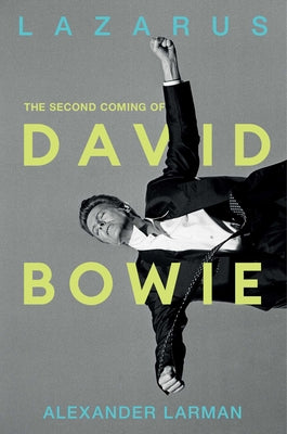 Cover Image for Lazarus: The Second Coming of David Bowie -- Alexander Larman, Hardcover