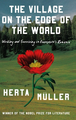 Cover Image for The Village on the Edge of the World: Writing and Surviving in Ceausescu's Romania -- Herta Müller, Hardcover