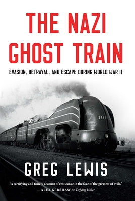 Cover Image for The Nazi Ghost Train: Evasion, Betrayal, and Escape During World War II -- Greg Lewis, Hardcover