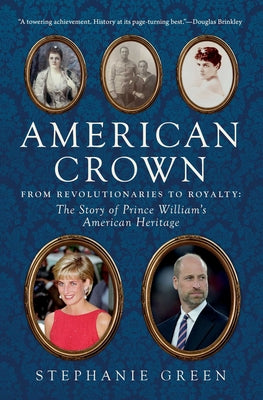 Cover Image for American Crown: From Revolutionaries to Royalty: The Story of Prince William's American Heritage -- Stephanie Green, Hardcover