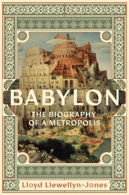 Cover Image for Babylon: The Biography of a Metropolis -- Lloyd Llewellyn-Jones, Hardcover