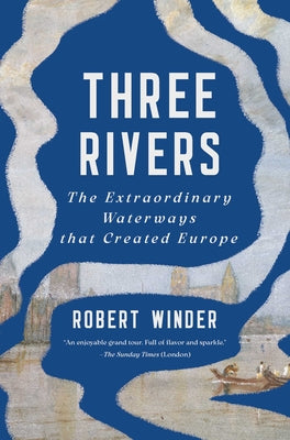 Cover Image for Three Rivers: The Extraordinary Waterways That Created Europe -- Robert Winder, Hardcover