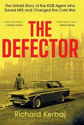 Cover Image for The Defector: The Untold Story of the KGB Agent Who Saved Mi5 and Changed the Cold War -- Richard Kerbaj, Hardcover