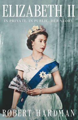 Cover Image for Elizabeth II: In Private. in Public. Her Story. -- Robert Hardman, Hardcover