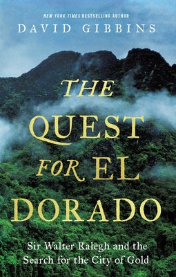 Cover Image for The Quest for El Dorado: Sir Walter Ralegh and the Search for the City of Gold -- David Gibbins, Hardcover