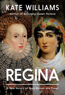 Cover Image for Regina: A New History of Royal Women and Power -- Kate Williams, Hardcover