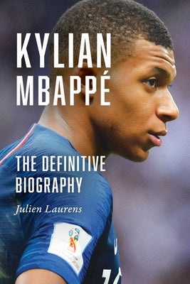 Cover Image for Kylian Mbappé: The Definitive Biography -- Julien Laurens, Hardcover