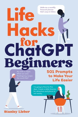 Cover Image for Life Hacks for ChatGPT Beginners: 501 Prompts to Make Your Life Easier -- Stanley Lieber, Paperback