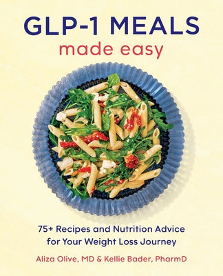 Cover Image for Glp-1 Meals Made Easy: 75+ Recipes and Nutrition Advice for Your Weight Loss Journey -- Aliza Olive, Paperback