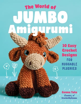 Cover Image for The World of Jumbo Amigurumi: 30 Easy Crochet Designs for Huggable Plushies -- Genna Tatu, Paperback