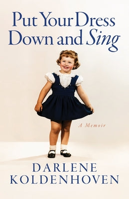 Cover Image for Put Your Dress Down and Sing: A Memoir -- Darlene Koldenhoven, Paperback