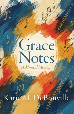Cover Image for Grace Notes: A Musical Memoir -- Katie M. Debonville, Paperback