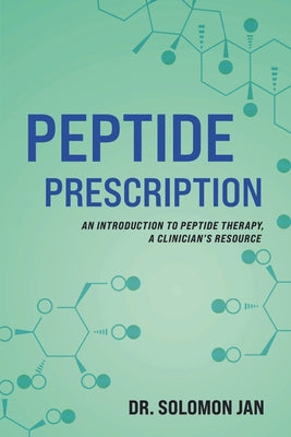 Cover Image for Peptide Prescription: An Introduction to Peptide Therapy, A Clinician's Resource -- Solomon Jan, Paperback