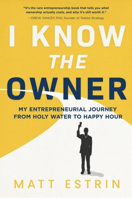 Cover Image for I Know the Owner: My Entrepreneurial Journey from Holy Water to Happy Hour -- Matt Estrin, Paperback