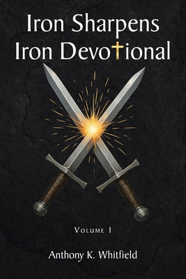 Cover Image for Iron Sharpens Iron Devotional: Volume I -- Anthony K. Whitfield, Paperback