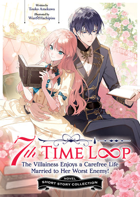 Cover Image for 7th Time Loop: The Villainess Enjoys a Carefree Life Married to Her Worst Enemy! Short Story Collection (Light Novel) -- Touko Amekawa, Paperback