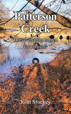 Cover Image for Patterson Creek: Does everything happen for a reason? -- John Stuckey, Paperback