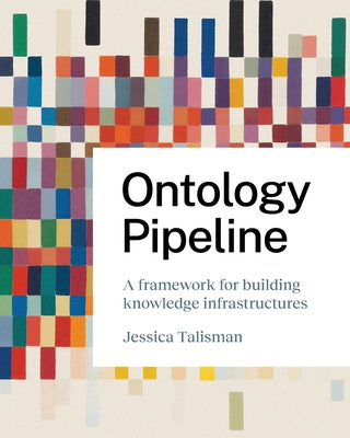 Cover Image for Ontology Pipeline: A Framework for Knowledge Engineering -- Jessica Talisman, Paperback
