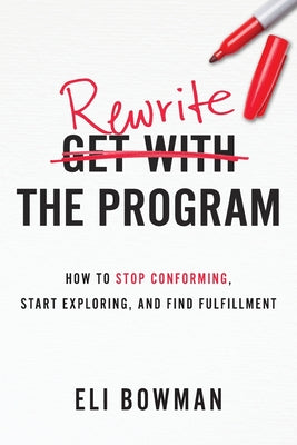 Cover Image for Rewrite the Program: How to Stop Conforming, Start Exploring, and Find Fulfillment -- Eli Bowman, Paperback
