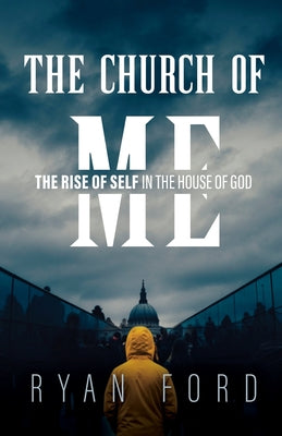 Cover Image for The Church of Me: The Rise of Self in the House of God -- Ryan Ford, Paperback