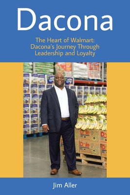 Cover Image for Dacona: The Heart of Walmart: Dacona's Journey Through Leadership and Loyalty -- Jim Aller, Paperback