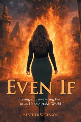Cover Image for Even If: Having an Unwavering Faith in an Unpredictable World -- Heather Sorenson, Paperback