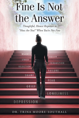 Cover Image for Fine Is Not the Answer: Thoughtful, Honest Responses to "How Are You?" When You're Not Fine -- Trina Moore-Southall, Paperback