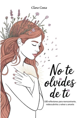 Cover Image for No Te Olvides de Ti: 100 reflexiones para reencontrarte, redescubrirte y volver a amarte -- Clara Costa, Paperback