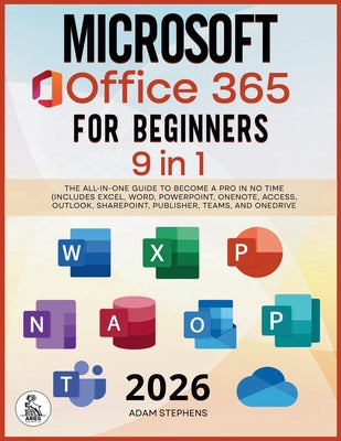 Cover Image for Microsoft Office 365 For Beginners: [9 in 1] The All-in-One Guide to Become a Pro in No Time (Includes Excel, Word, PowerPoint, OneNote, Access, Outlo -- Adam Stephens, Paperback
