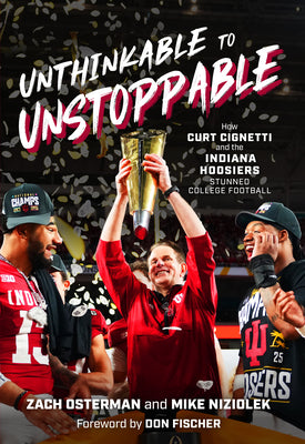 Cover Image for Unthinkable to Unstoppable: How Curt Cignetti and the Indiana Hoosiers Stunned College Football -- Zach Osterman, Hardcover