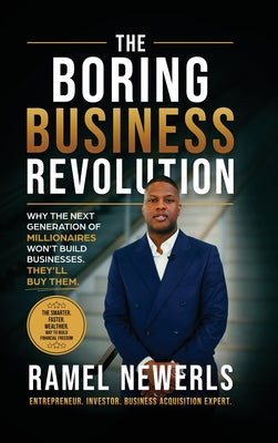 Cover Image for The Boring Business Revolution: Why the Next Generation of Millionaires Won't Build Businesses. They'll Buy Them. -- Ramel Newerls, Hardcover