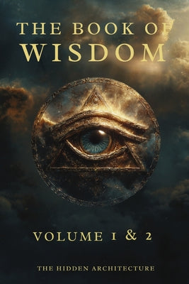 Cover Image for Book of Wisdom Volume 1 and 2: The Hidden Order Behind All Things -- The Hidden Architecture, Paperback