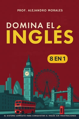 Cover Image for Domina el inglés: [8 in 1] El sistema completo para conquistar el inglés sin frustraciones -- Prof Alejandro Morales, Paperback