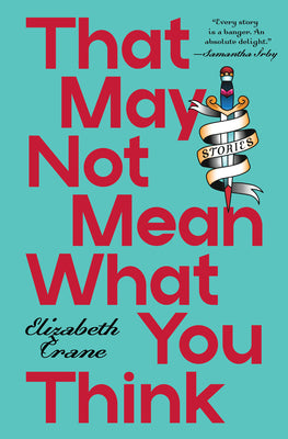 Cover Image for That May Not Mean What You Think: Stories -- Elizabeth Crane, Paperback
