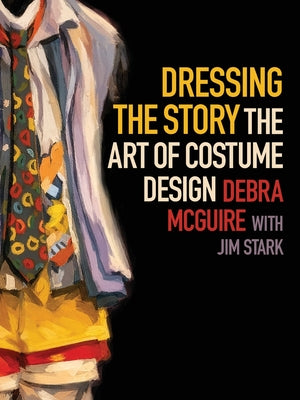 Cover Image for Dressing the Story: The Art of Costume Design -- Debra McGuire, Hardcover