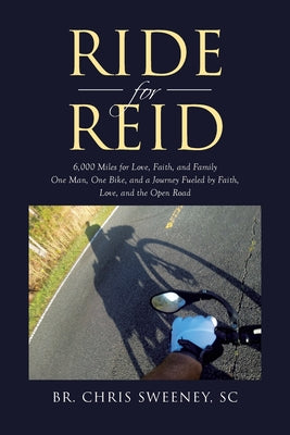 Cover Image for Ride for Reid: 6,000 Miles for Love, Faith, and Family One Man, One Bike, and a Journey Fueled by Faith, Love, and the Open Road -- Br Chris Sweeney Sc, Paperback