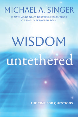 Cover Image for Wisdom Untethered: The Time for Questions -- Michael A. Singer, Paperback