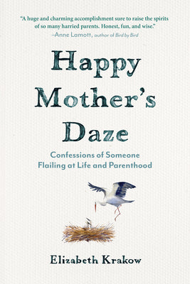 Cover Image for Happy Mother's Daze: Confessions of Someone Flailing at Life and Parenthood -- Elizabeth Krakow, Paperback