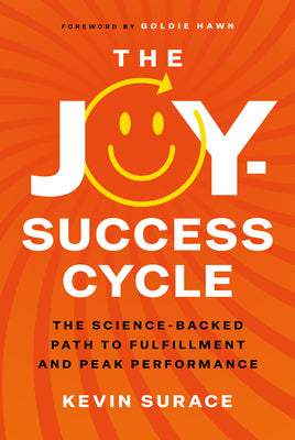 Cover Image for The Joy-Success Cycle: The Science-Backed Path to Fulfillment and Peak Performance -- Kevin Surace, Hardcover