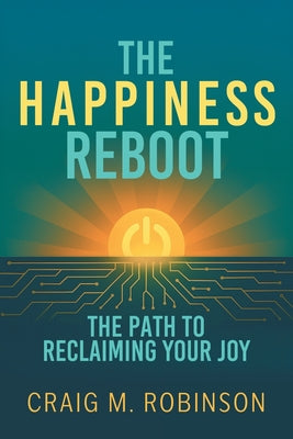 Cover Image for The Happiness Reboot: The Path to Reclaiming Your Joy -- Craig M. Robinson, Paperback