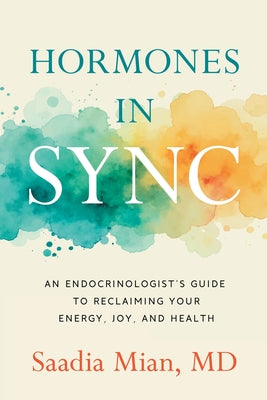 Cover Image for Hormones in Sync: An Endocrinologist's Guide to Reclaiming Your Energy, Joy, and Health -- Saadia Mian, Paperback