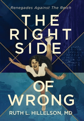 Cover Image for The Right Side of Wrong: Renegades Against the Reich -- Ruth L. Hillelson, Hardcover