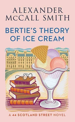 Cover Image for Bertie's Theory of Ice Cream: A 44 Scotland Street Novel -- Alexander McCall Smith, Library Binding