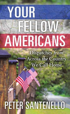 Cover Image for Your Fellow Americans: Dispatches from Across the Country We Call Home -- Peter Santenello, Library Binding