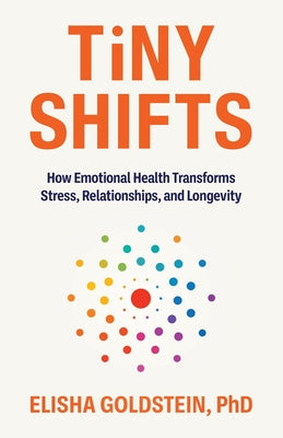 Cover Image for Tiny Shifts: How Emotional Health Transforms Stress, Relationships, and Longevity -- Elisha Goldstein, Paperback