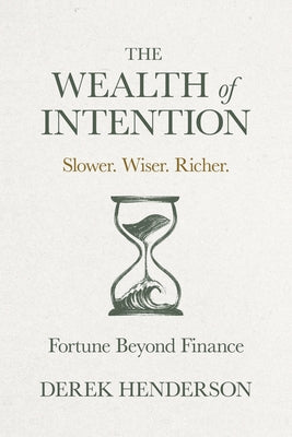 Cover Image for The Wealth of Intention: Slower. Wiser. Richer. Fortune Beyond Finance -- Derek Henderson, Paperback
